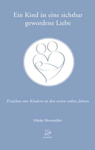 Ein Kind ist eine sichtbar gewordene Liebe: Erziehen von Kindern in den ersten sieben Jahren von Occident Verlag
